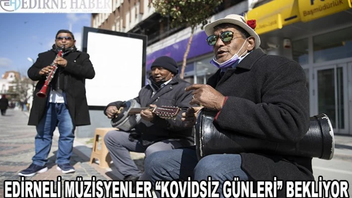Edirneli müzisyenler 'Kovidsiz günleri' bekliyor