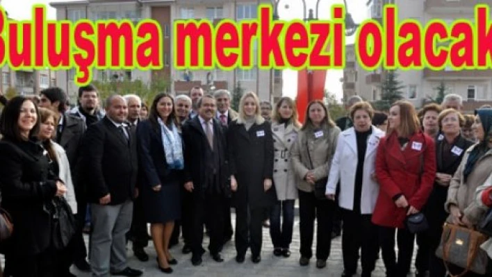 “Kadınlarımızın buluşma merkezi olacak”