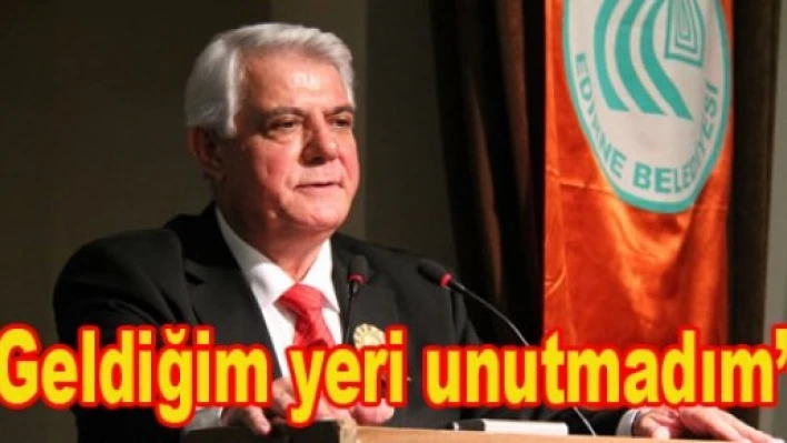 “Geldiğim yeri unutmadım”