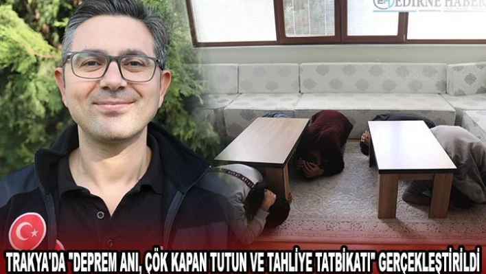 Trakya'da 'Deprem Anı, Çök Kapan Tutun ve Tahliye Tatbikatı' gerçekleştirildi