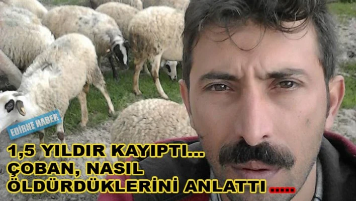 1,5 yıl önce kayboldu, Çoban cinayeti işlediklerini itiraf etti
