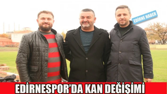 Edirnespor'da Kan değişimi