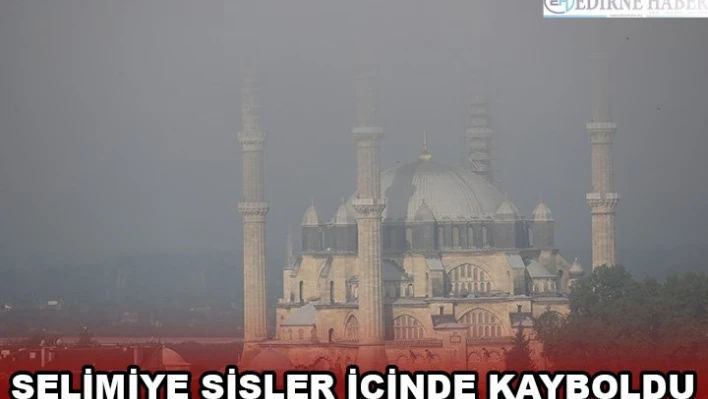 SELİMİYE SİSLER İÇİNDE KAYBOLDU