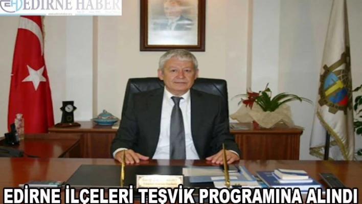 Edirne İlçeleri Teşvik Kapsamına Alındı