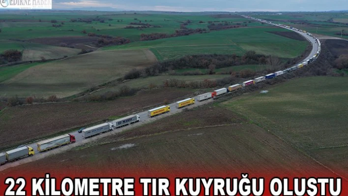  22 kilometre tır kuyruğu oluştu