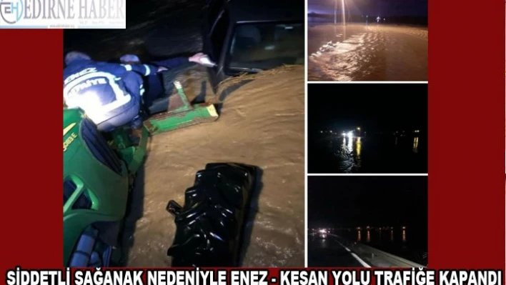 Şiddetli sağanak nedeniyle Enez - Keşan yolu trafiğe kapandı