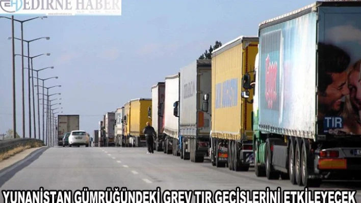 Yunanistan gümrüğündeki grev tır geçişlerini etkileyecek