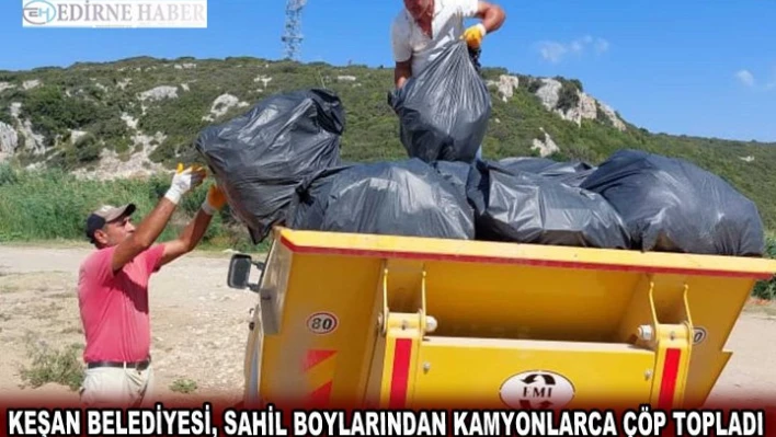 Keşan Belediyesi, sahil boylarından kamyonlarca çöp toplandı