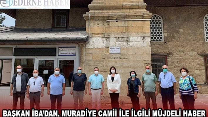 BAŞKAN İBA'DAN, MURADİYE CAMİİ İLE İLGİLİ MÜJDELİ HABER