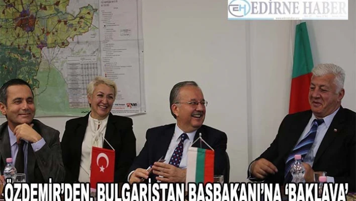 Özdemir'den Bulgaristan Başbakanı'na 'baklava'