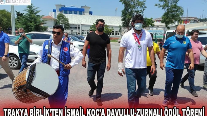 Trakya Birlik'ten İsmail Koç'a davullu-zurnalı ödül töreni