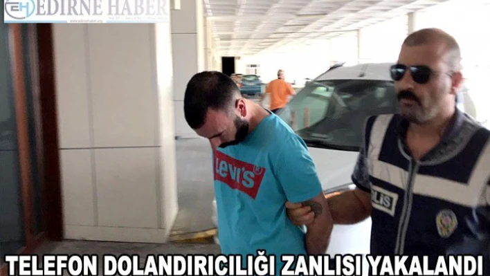 Edirne'de telefon dolandırıcılığı zanlısı yakalandı