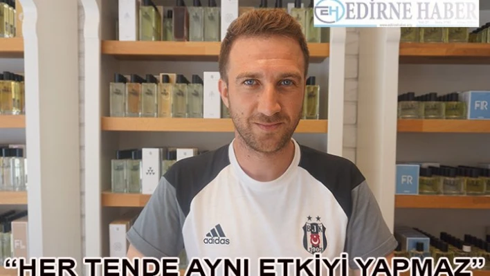 'Her tende aynı etkiyi yapmaz'