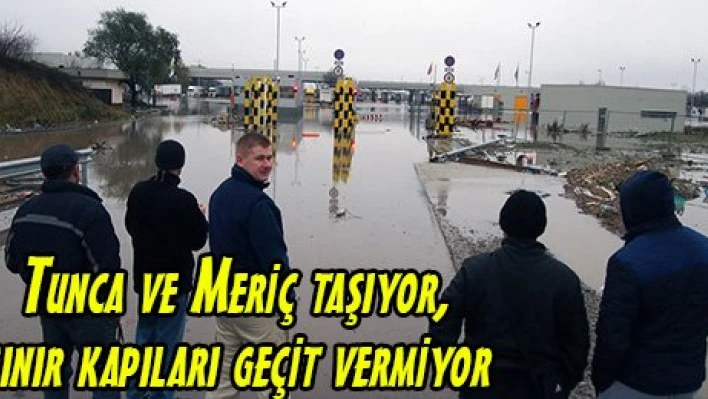 Tunca ve Meriç taşıyor, sınır kapıları geçit vermiyor