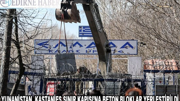 Yunanistan, Kastanies Sınır Kapısı'na beton bloklar yerleştirdi