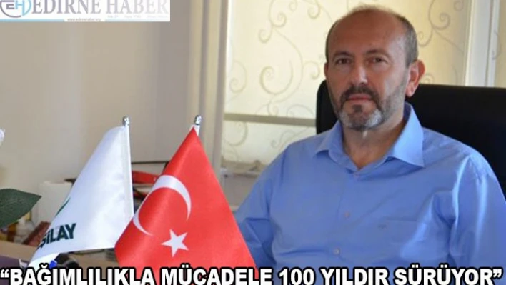 'Bağımlılıkla mücadeleyi 100 yıldır sürüyor'