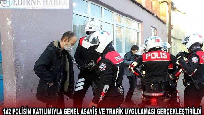 142 POLİSİN KATILIMIYLA GENEL ASAYİŞ VE TRAFİK UYGULAMASI GERÇEKLEŞTİRİLDİ