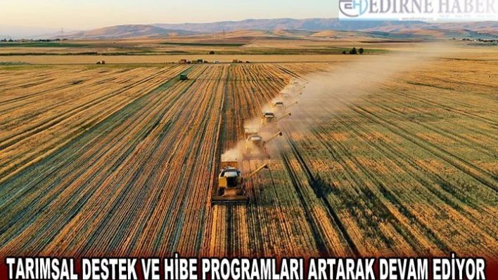 TARIMSAL DESTEK VE HİBE PROGRAMLARI ARTARAK DEVAM EDİYOR
