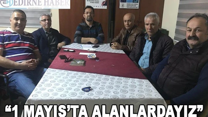 '1 Mayıs'ta alanlardayız'