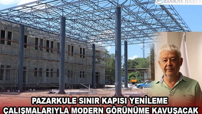 PAZARKULE YENİLEME ÇALIŞMALARIYLA MODERN GÖRÜNÜME KAVUŞACAK