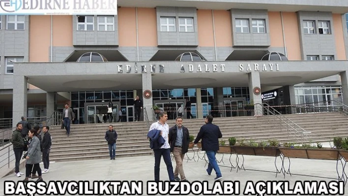 Edirne Başsavcılığından buzdolabı açıklaması