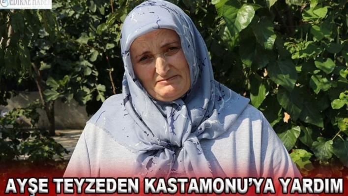 AYŞE TEYZEDEN MEMLEKETİ KASTAMONU'YA YARDIM ELİ