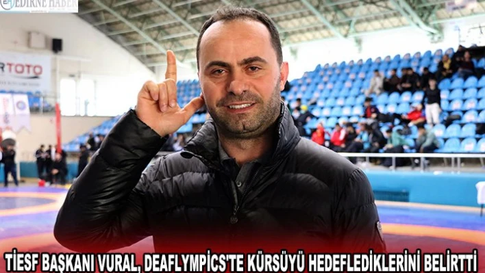 TİESF Başkanı Vural, Deaflympics'te kürsüyü hedeflediklerini belirtti