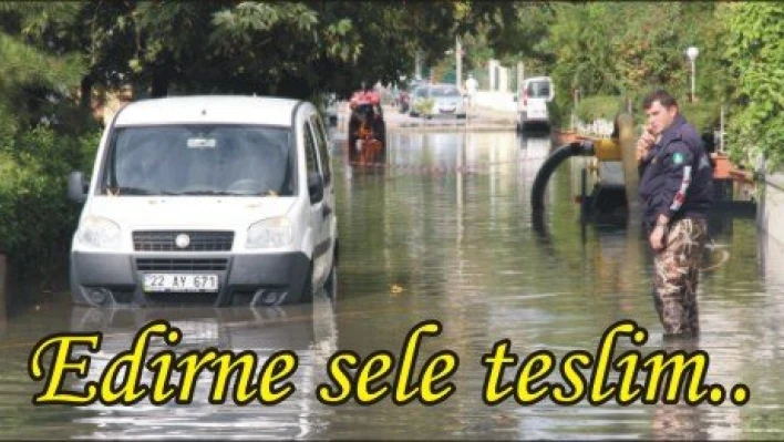 Edirne sele teslim oldu