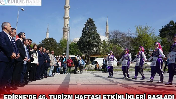 EDİRNE'DE 46. TURİZM HAFTASI ETKİNLİKLERİ BAŞLADI