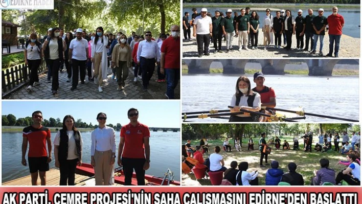 AK Parti, Cemre Projesi'nin saha çalışmasını Edirne'den başlattı