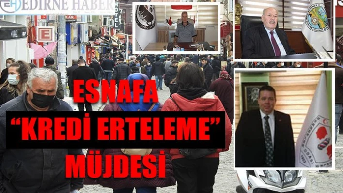 ESNAFA 'KREDİ ERTELEME' MÜJDESİ