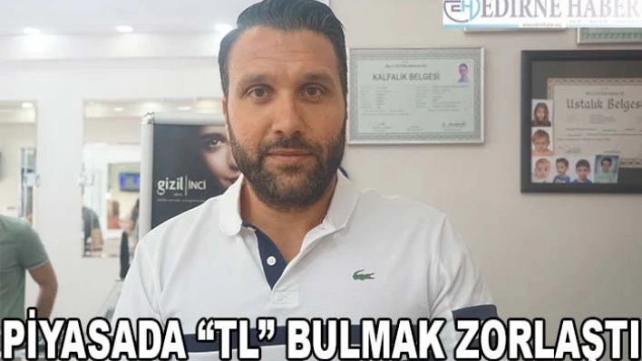 Piyasada 'TL' bulmak zorlaştı