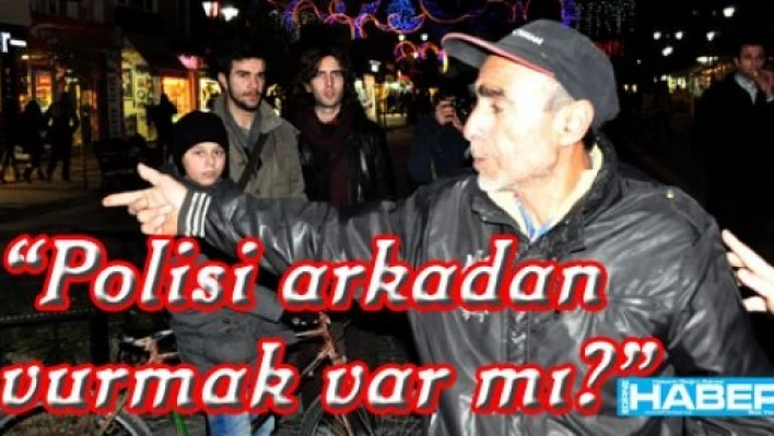  'Polisi arkadan vurmak  var mı?'