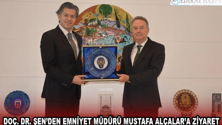 Doç. Dr. Şen'den Emniyet Müdürü Mustafa Alçalar'a ziyaret
