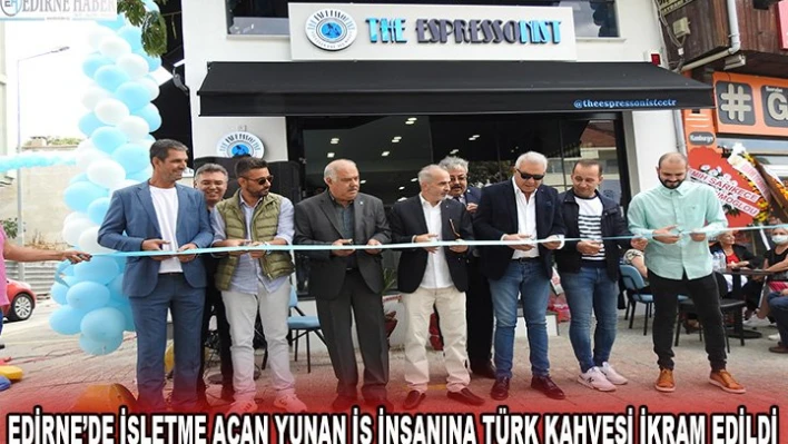 Edirne'de işletme açan Yunan iş insanına Türk kahvesi ikram edildi