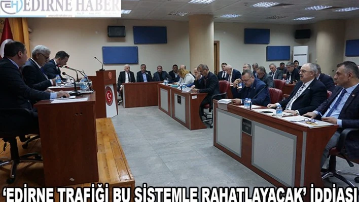 EDİRNE TRAFİĞİ ARTIK BU SİSTEMLE RAHATLAYACAK!