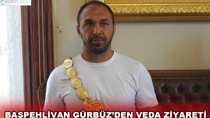 Başpehlivan Gürbüz'den veda ziyareti