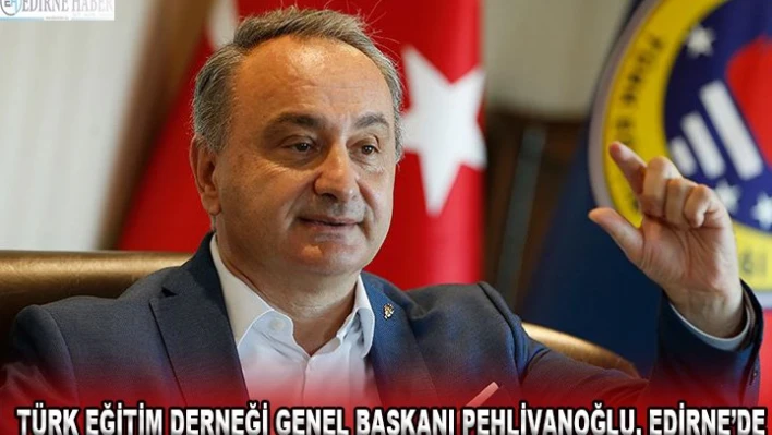 Türk Eğitim Derneği Genel Başkanı Pehlivanoğlu, Edirne'de