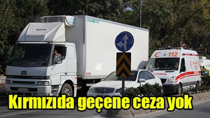 Kırmızıda geçene ceza yok