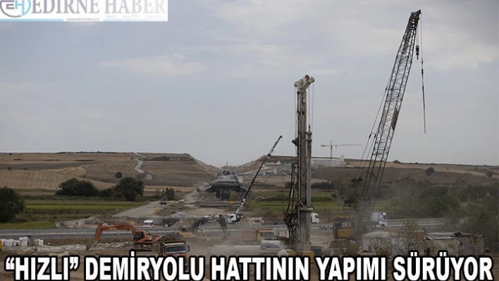 Halkalı-Kapıkule 'hızlı' demir yolu hattının yapımı sürüyor