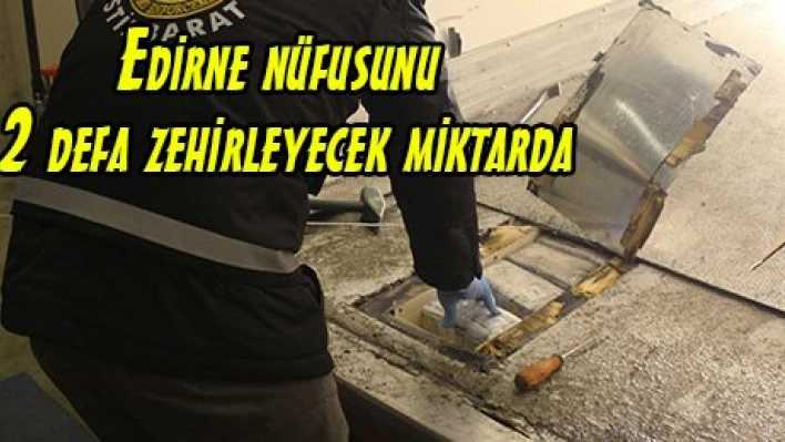 Edirne nüfusunu 2 defa zehirleyecek miktarda