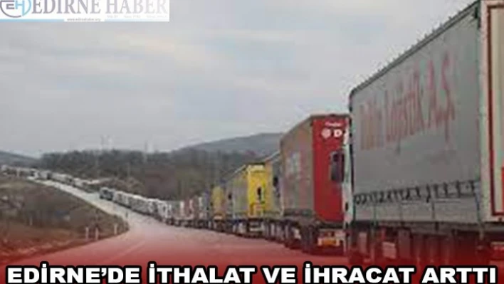 EDİRNE'DE İTHALAT VE İHRACAT ARTTI