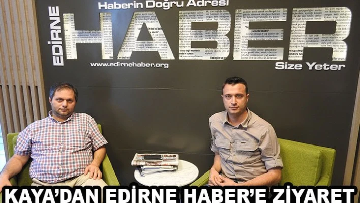 KAYA'DAN EDİRNE HABER'E ZİYARET