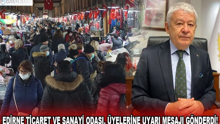 Edirne Ticaret ve Sanayi Odası, üyelerine uyarı mesajı gönderdi!