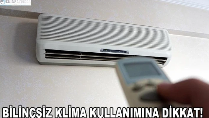 Bilinçsiz klima kullanımına dikkat!