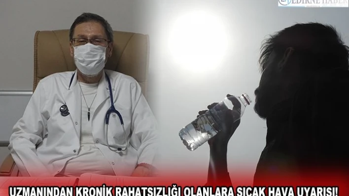 UZMANINDAN KRONİK RAHATSIZLIĞI OLANLARA SICAK HAVA UYARISI!