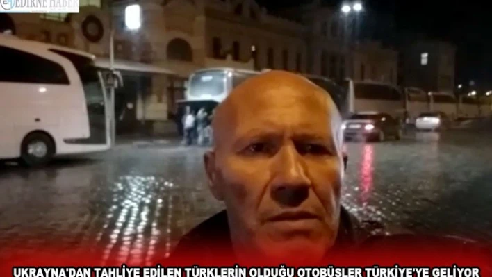 UKRAYNA'DAN TAHLİYE EDİLEN TÜRKLERİN OLDUĞU OTOBÜSLER TÜRKİYE'YE GELİYOR