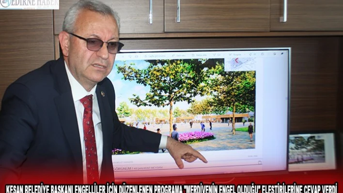 KEŞAN BELEDİYE BAŞKANI ENGELLİLER İÇİN DÜZENLENEN PROGRAMA 'MERDİVENİN ENGEL OLDUĞU' ELEŞTİRİLERİNE CEVAP VERDİ