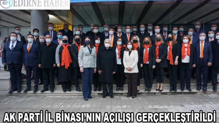 AK PARTİ İL BİNASI'NIN AÇILIŞI GERÇEKLEŞTİRİLDİ