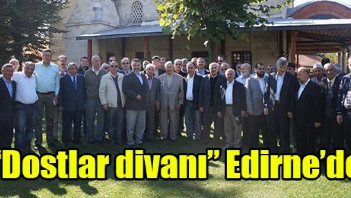 'Dostlar divanı' Edirne'de